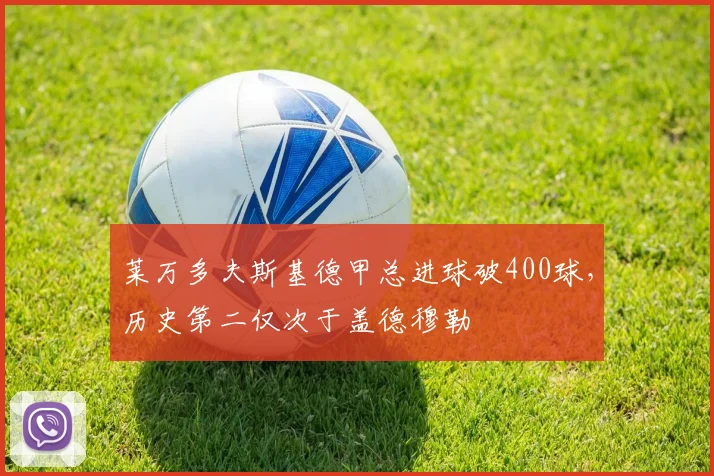 莱万多夫斯基德甲总进球破400球,历史第二仅次于盖德穆勒