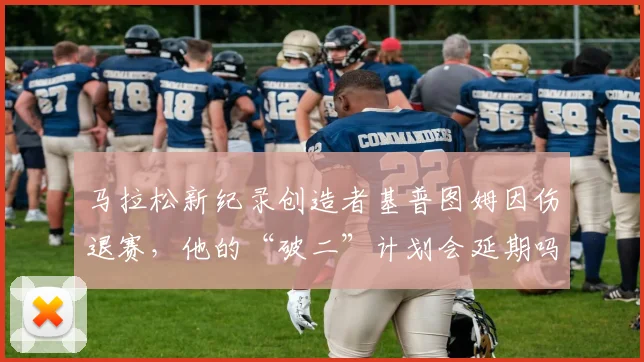 马拉松新纪录创造者基普图姆因伤退赛,他的“破二”计划会延期吗?