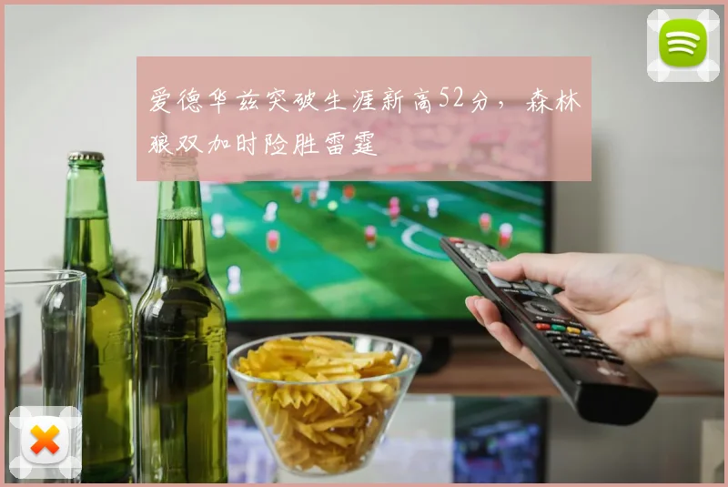 爱德华兹突破生涯新高52分，森林狼双加时险胜雷霆